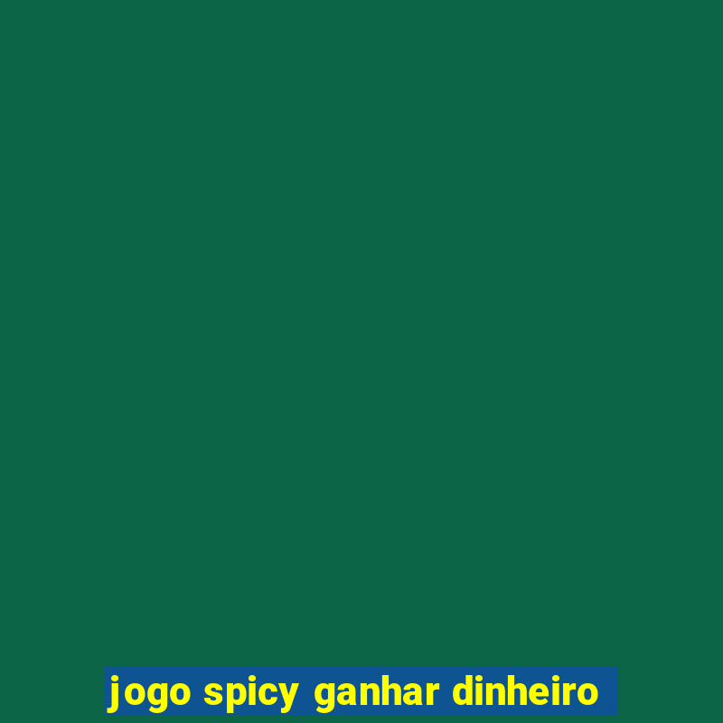 jogo spicy ganhar dinheiro